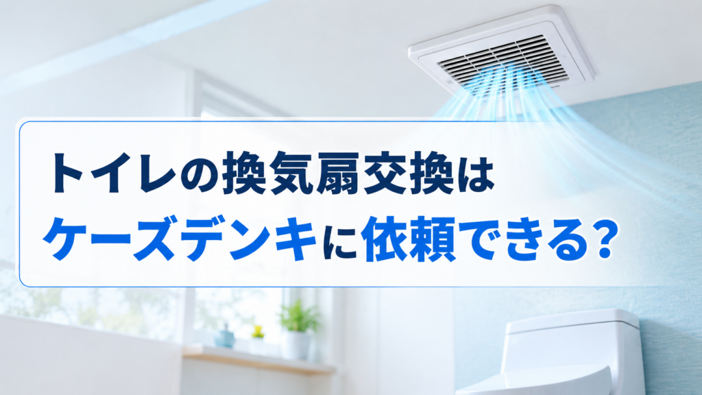 トイレの換気扇交換はケーズデンキに依頼できる？