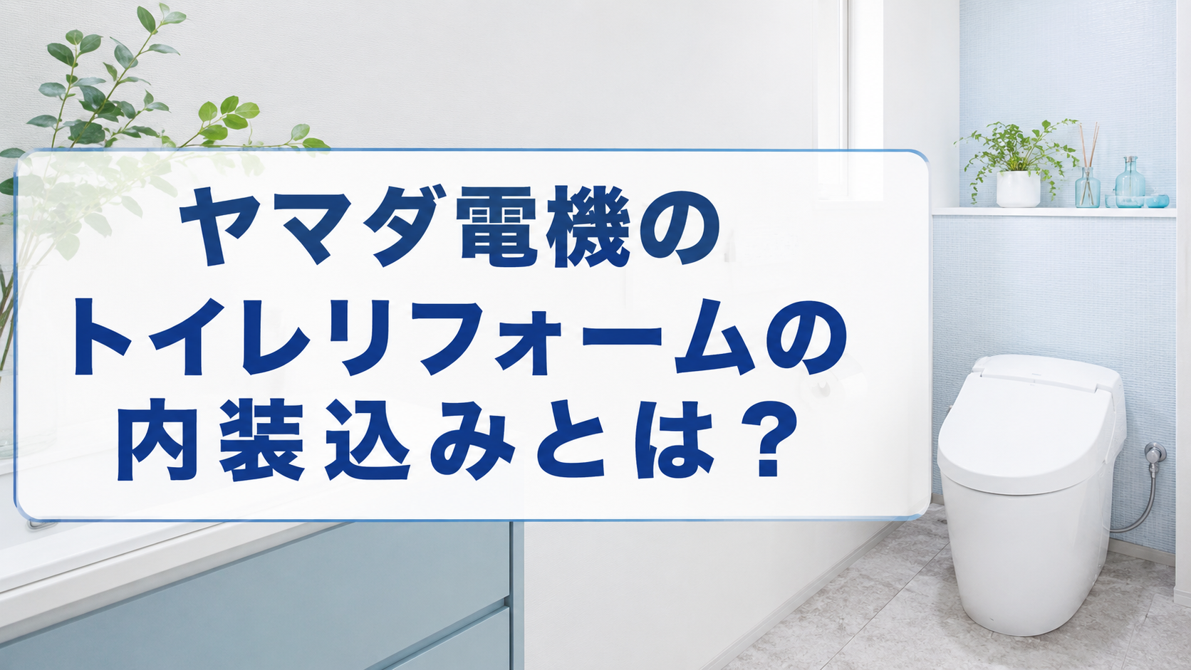 ヤマダ電機のトイレリフォームの内装込みとは?
