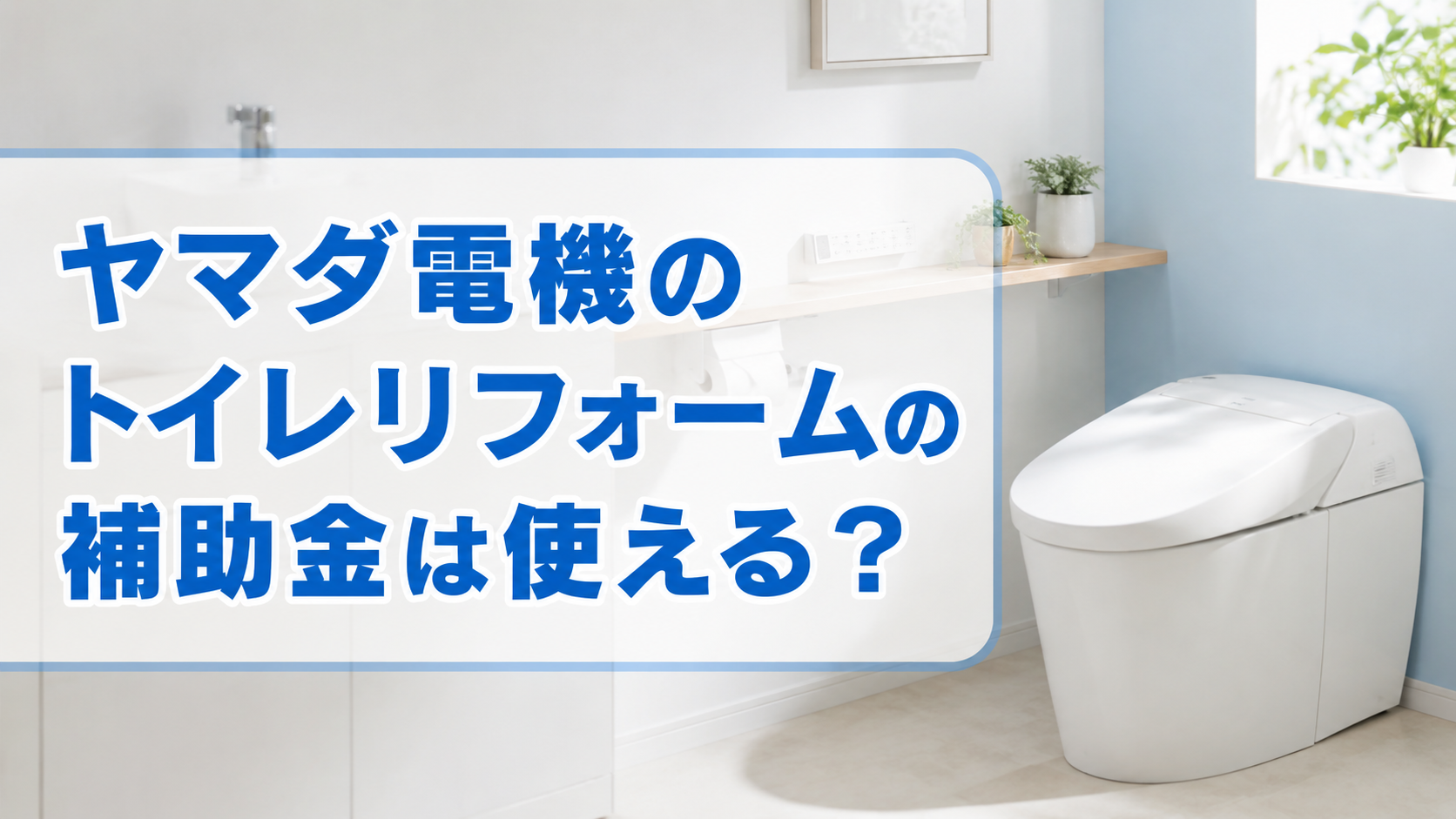 ヤマダ電機のトイレリフォームの補助金は使える?