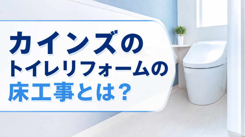 カインズのトイレリフォームの床工事とは？