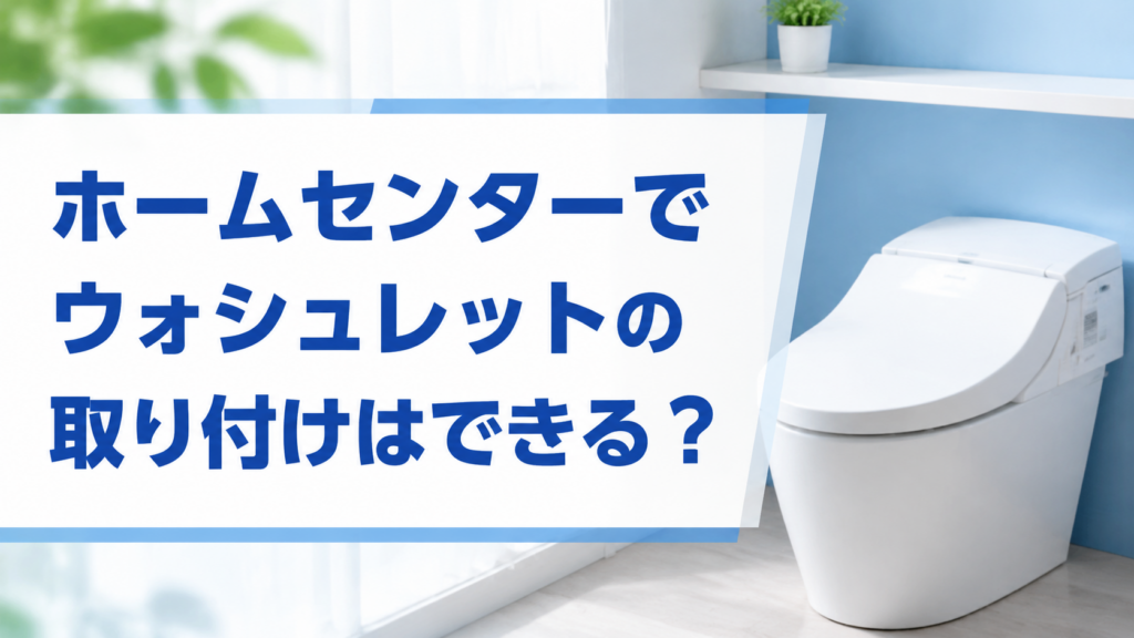 ホームセンターでウォシュレットの取り付けはできる？