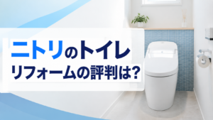 ニトリのトイレリフォームの評判は?